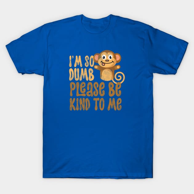 Im so dumb please be kind to me T-Shirt by Digital Borsch